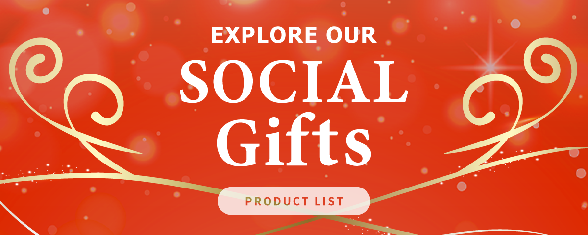 EXPLORE OUR SOCIAL Gifts PRODUCT LIST ソーシャルギフトの一覧